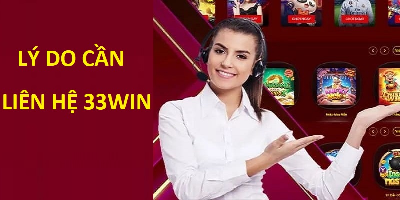 Những trường hợp cần liên hệ 33win trong năm 2025